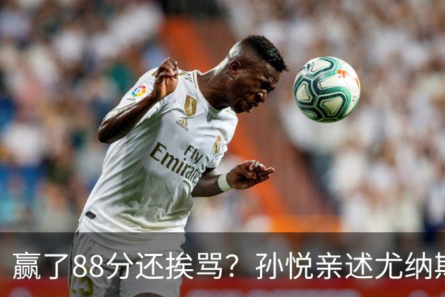 赢了88分还挨骂？孙悦亲述尤纳斯中场下死命令，唐正东两罚全丢，教练黑脸怒骂！